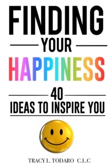 Finding Your Happiness : 40 Ideas To Inspire You