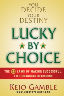 Lucky By Choice : The 52 Laws of Making Successful, Life-Changing Decisions