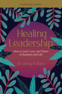 Healing  Leadership : How to Lead, Love, and Thrive in Business and Life