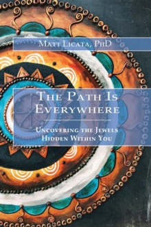 The Path Is Everywhere : Uncovering the Jewels Hidden Within You