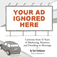 Your Ad Ignored Here : Cartoons from 15 Years of Marketing, Business, and Doodling in Meetings