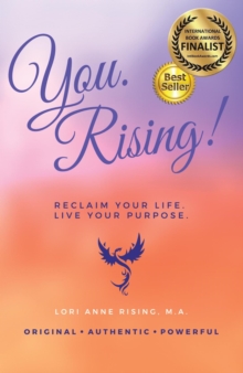 You. Rising! : Reclaim Your Life. Live Your Purpose.