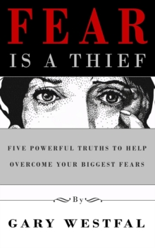 Fear Is a Thief : Five Powerful Truths to Help Overcome Your Biggest Fears