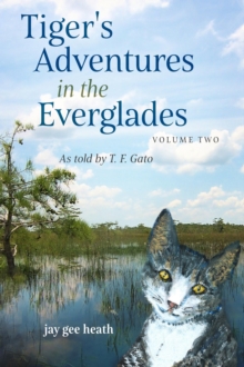 Tiger's Adventures in the Everglades   Volume Two : as told by T. F. Gato