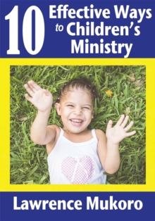 10 Effective Ways to Children's Ministry : Discover Excellent Ways To Teach Biblical Truths & Principles to Children And Young People