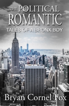 The Political Romantic : Tales of a Bronx Boy