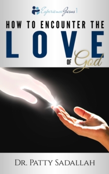 How to Encounter the LOVE of God : Experience Jesus Book 1