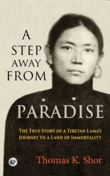 A Step Away from Paradise : The True Story of a Tibetan Lama's Journey to a Land of Immortality