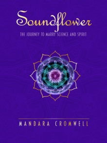 SOUNDFLOWER: The Journey To Marry Science & Spirit, Paperback / softback Book SOUNDFLOWER: The Journey To Marry Science & Spirit, Paperback / softback Book