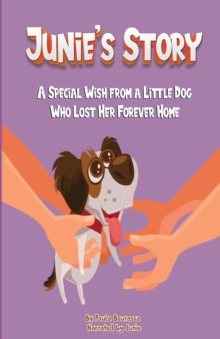 Junie's Story : A Special Wish From a Little Dog Who Lost Her Forever Home