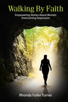 Walking By Faith : Empowering Stories About Women Overcoming Depression