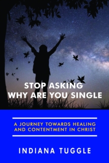 Stop Asking Why Are You Single : A Journey Towards Healing and Contentment in Christ