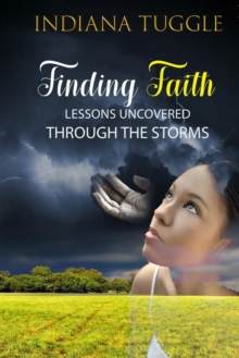 Finding Faith : Lessons Uncovered Through The Storms