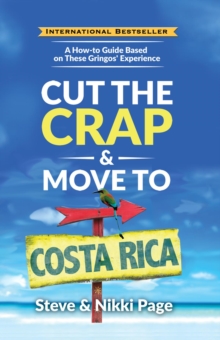 Cut the Crap & Move To Costa Rica : A How-to Guide Based on These Gringos' Experience