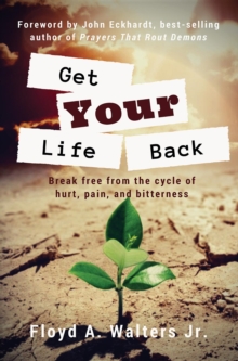 Get Your Life Back : Break free from the cycle of hurt, pain, and bitterness