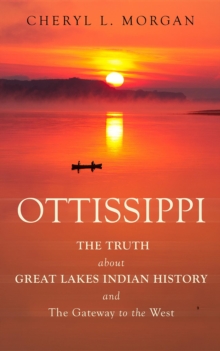 OTTISSIPPI THE TRUTH about GREAT LAKES INDIAN HISTORY and The Gateway to the West