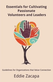 Essentials for Cultivating Passionate Volunteers and Leaders : Guidelines for Organizations that Value Connection