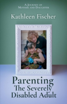 Parenting the Severely Disabled Adult, Paperback / softback Book Parenting the Severely Disabled Adult, Paperback / softback Book