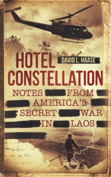 Hotel Constellation: Notes from America's Secret War in Laos