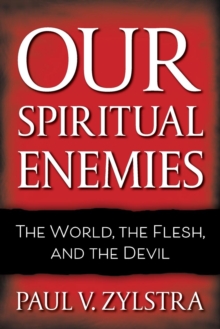 Our Spiritual Enemies : The World, the Flesh, and the Devil