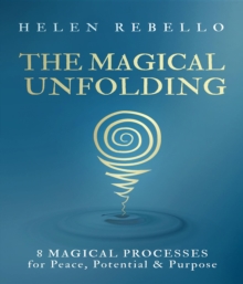 The Magical Unfolding : Eight Magical Processes for Peace, Potential and Purpose