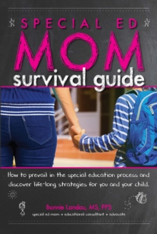 Special Ed Mom Survival Guide : How to Prevail in the Special Education Process and Discover Life-long Strategies for You and Your Child