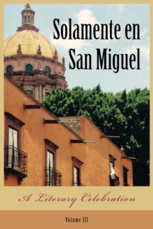 Solamente en San Miguel : A Literary Celebration