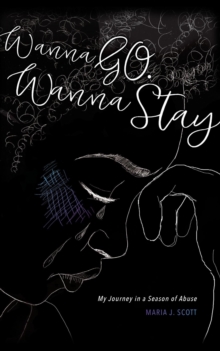 Wanna Go. Wanna Stay: My Journey in a Season of Abuse