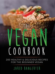 Vegan Cookbook : 200 Healthy & Delicious Recipes For The Beginner Vegan