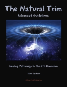 The Natural Trim: Advanced Guidelines : Healing Pathology in the 4th Dimension