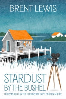 Stardust by the Bushel : Hollywood on the Chesapeake Bay's Eastern Shore