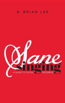 Sane Singing : A Guide to Vocal Progress