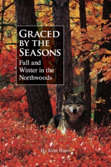 Graced by the Seasons : Fall and Winter in the Northwoods