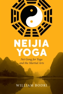 Neijia Yoga : Nei Gong for Yoga and the Martial Arts