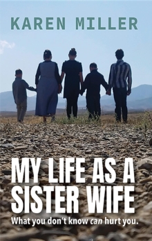 My Life as a Sister Wife : What You Don't Know Can Hurt You