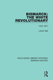 Bismarck: The White Revolutionary : Volume 1 1815-1871