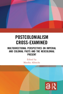 Postcolonialism Cross-Examined : Multidirectional Perspectives on Imperial and Colonial Pasts and the Neocolonial Present