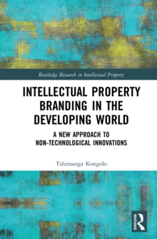 Intellectual Property Branding in the Developing World : A New Approach to Non-Technological Innovations