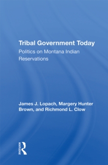 Tribal Government Today : Politics On Montana Indian Reservations