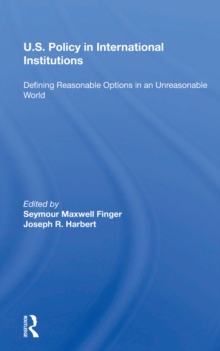 U.s. Policy In International Institutions : Defining Reasonable Options In An Unreasonable World--special Student Edition, Updated And Revised