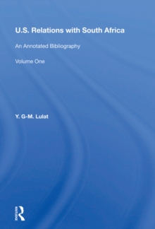 U.S. Relations With South Africa : An Annotated Bibliography--volume 1: Books, Documents, Reports, And Monographs