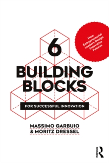 6 Building Blocks for Successful Innovation : How Entrepreneurial Leaders Design Innovative Futures