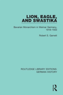 Lion, Eagle, and Swastika : Bavarian Monarchism in Weimar Germany, 1918-1933