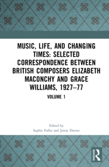 Music, Life and Changing Times: Selected Correspondence Between British Composers Elizabeth Maconchy and Grace Williams, 1927-77 : Volume 1