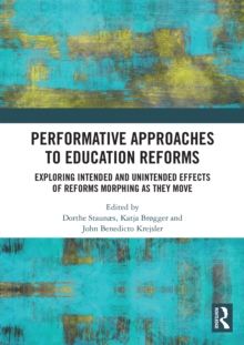 Performative Approaches to Education Reforms : Exploring Intended and Unintended Effects of Reforms Morphing as they Move