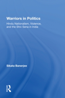 Warriors In Politics : Hindu Nationalism, Violence, And The Shiv Sena In India