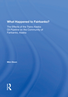 What Happened To Fairbanks? : The Effects Of The Trans-alaska Oil Pipeline On The Community Of Fairbanks, Alaska