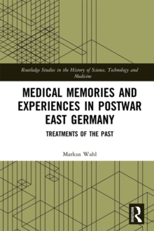 Medical Memories and Experiences in Postwar East Germany : Treatments of the Past