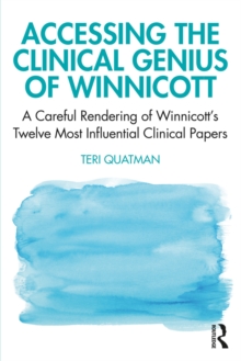 Accessing the Clinical Genius of Winnicott : A Careful Rendering of Winnicott's Twelve Most Influential Clinical papers