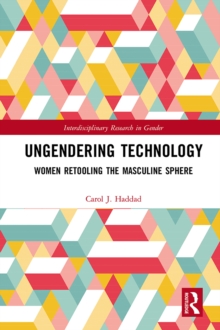 Ungendering Technology : Women Retooling the Masculine Sphere